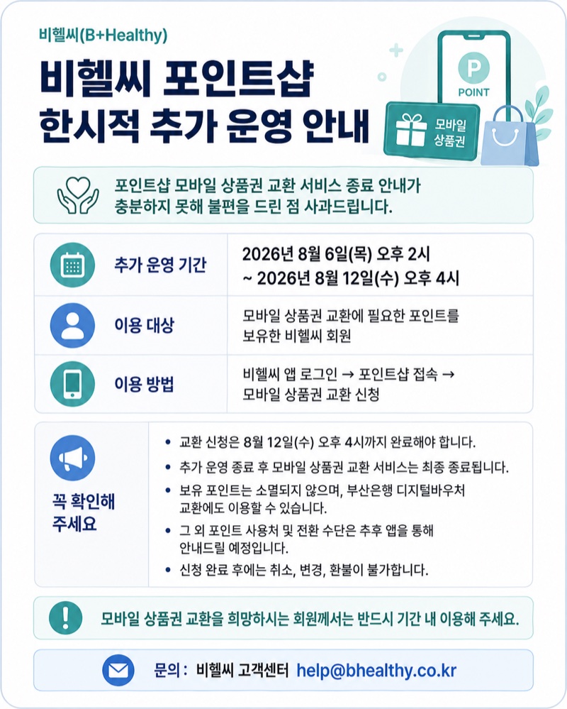 비헬씨 포인트샵 한시적 추가 운영 안내. 추가 운영 기간 2026년 8월 6일(목) 오후 2시부터 8월 12일(수) 오후 4시까지. 비헬씨 앱 로그인 후 포인트샵에서 모바일 상품권 교환 신청. 문의 help@bhealthy.co.kr